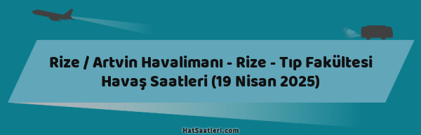 Rize / Artvin Havalimanı - Rize - Tıp Fakültesi Havaş Saatleri (19 Nisan 2025)